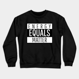Energy equals matter Crewneck Sweatshirt